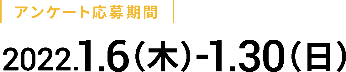 アンケート応募期間2022.1.6（木）-1.30（日）